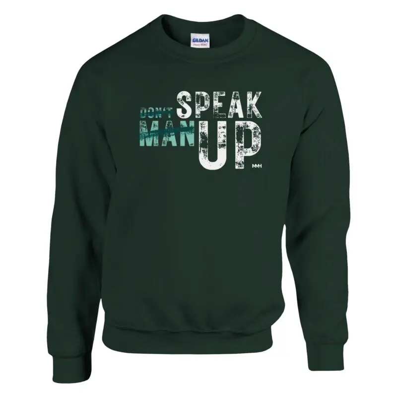 Forest Green Sweatshirt - "Don’t “Man Up” Speak Up Sweatshirt v2" by MMH Statement Apparel