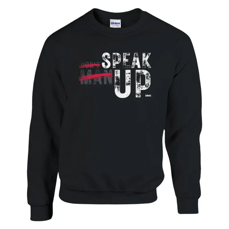 Black Sweatshirt - "Don’t “Man Up” Speak Up Sweatshirt v2" by MMH Statement Apparel