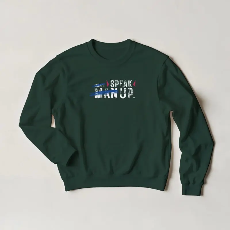 Forest Green Sweatshirt - "Don’t “Man Up” – Speak Up - Sweatshirt" by MMH Statement Apparel