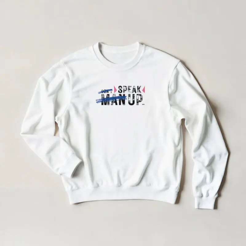 White Sweatshirt - "Don’t “Man Up” – Speak Up - Sweatshirt" by MMH Statement Apparel